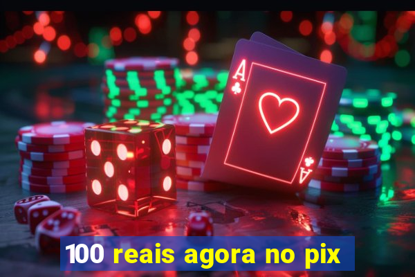 100 reais agora no pix